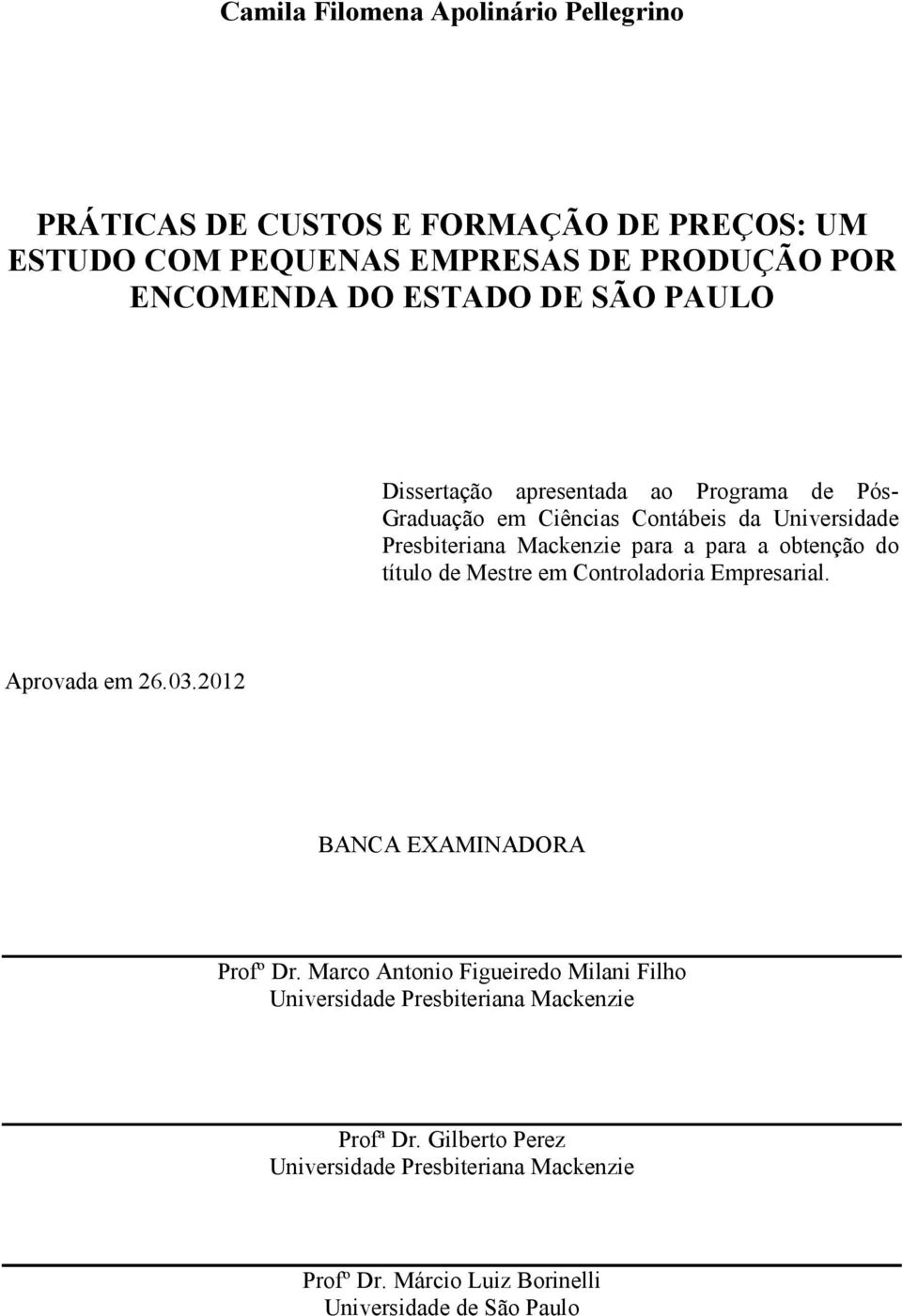 obtenção do título de Mestre em Controladoria Empresarial. Aprovada em 26.03.2012 BANCA EXAMINADORA Profº Dr.