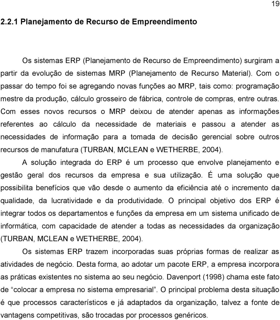 Com esses novos recursos o MRP deixou de atender apenas as informações referentes ao cálculo da necessidade de materiais e passou a atender as necessidades de informação para a tomada de decisão