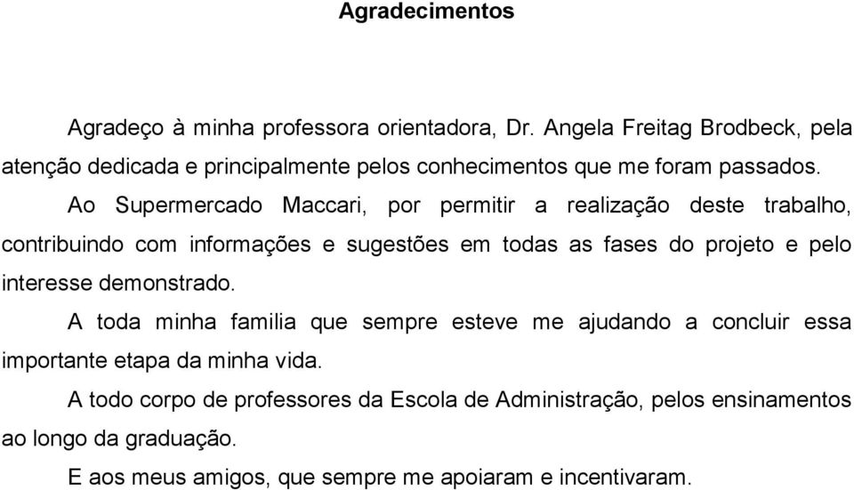 Ao Supermercado Maccari, por permitir a realização deste trabalho, contribuindo com informações e sugestões em todas as fases do projeto e pelo