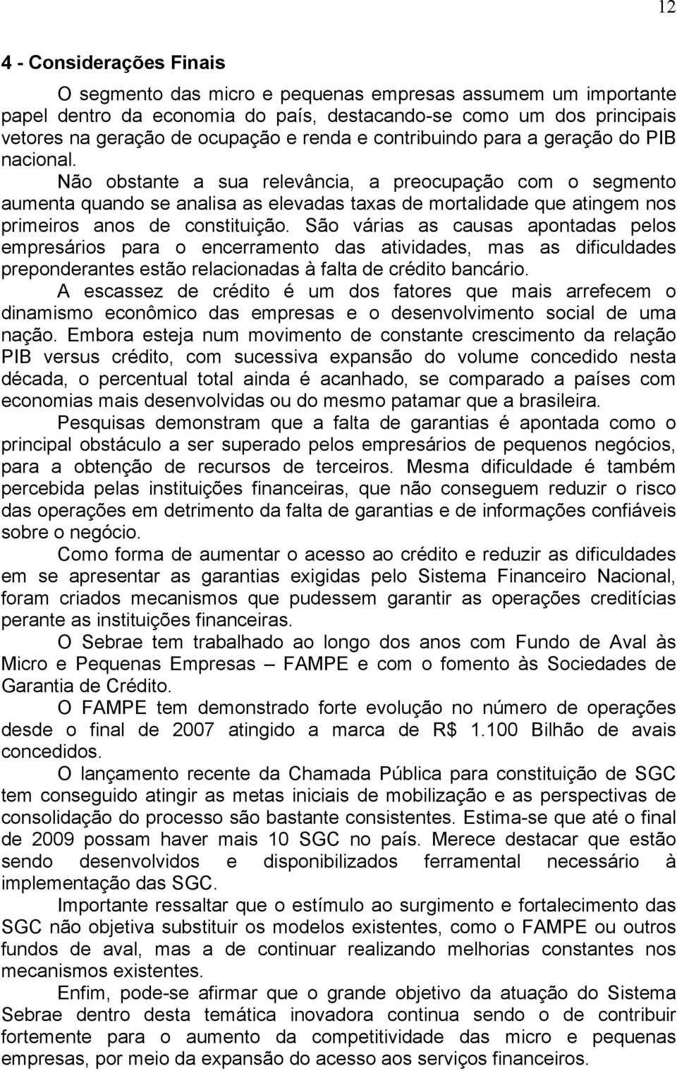 Não obstante a sua relevância, a preocupação com o segmento aumenta quando se analisa as elevadas taxas de mortalidade que atingem nos primeiros anos de constituição.