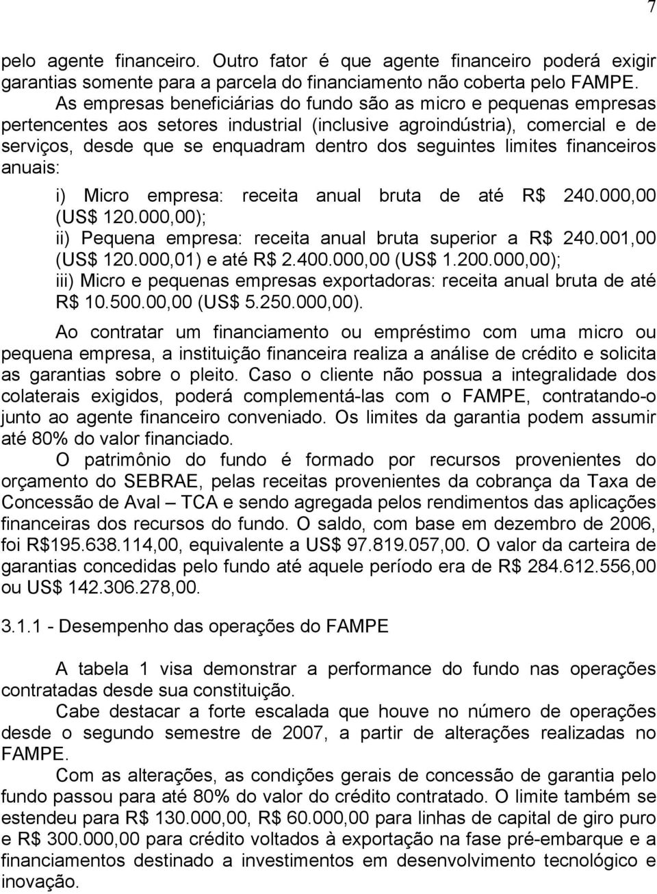 limites financeiros anuais: i) Micro empresa: receita anual bruta de até R$ 240.000,00 (US$ 120.000,00); ii) Pequena empresa: receita anual bruta superior a R$ 240.001,00 (US$ 120.000,01) e até R$ 2.