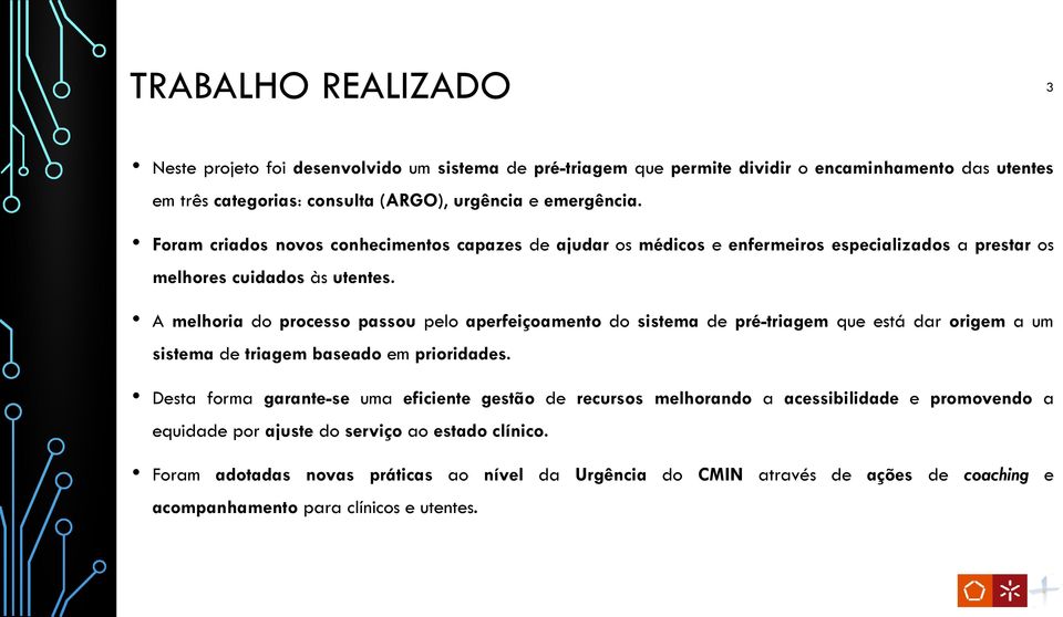 A melhoria do processo passou pelo aperfeiçoamento do sistema de pré-triagem que está dar origem a um sistema de triagem baseado em prioridades.