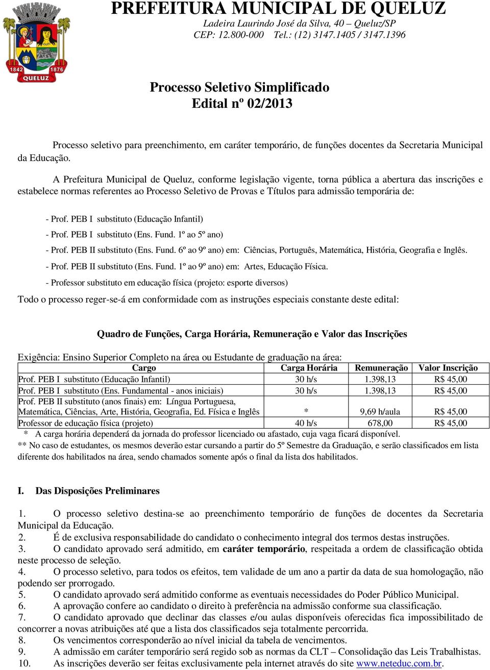 A Prefeitura Municipal de Queluz, conforme legislação vigente, torna pública a abertura das inscrições e estabelece normas referentes ao Processo Seletivo de Provas e Títulos para admissão temporária