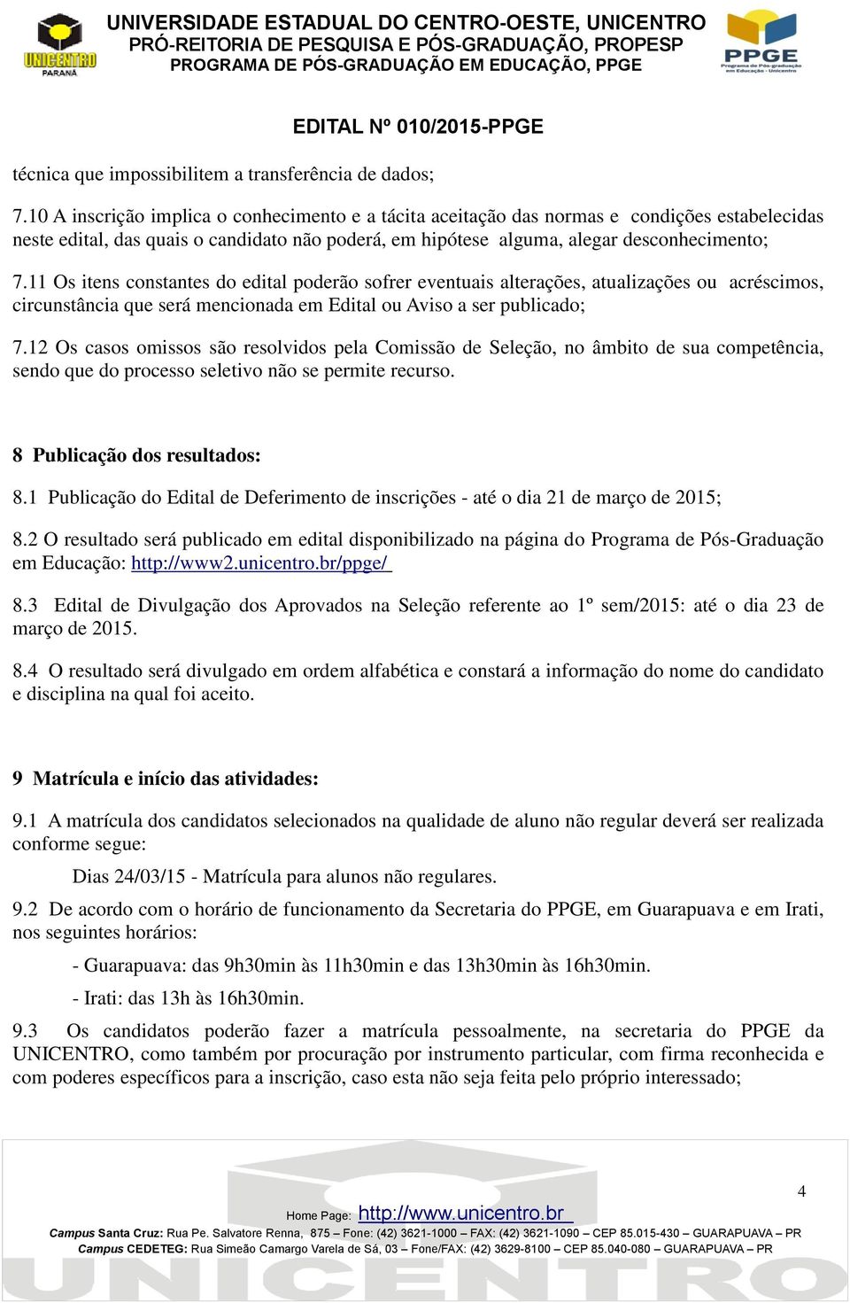 11 Os itens constantes do edital poderão sofrer eventuais alterações, atualizações ou acréscimos, circunstância que será mencionada em Edital ou Aviso a ser publicado; 7.