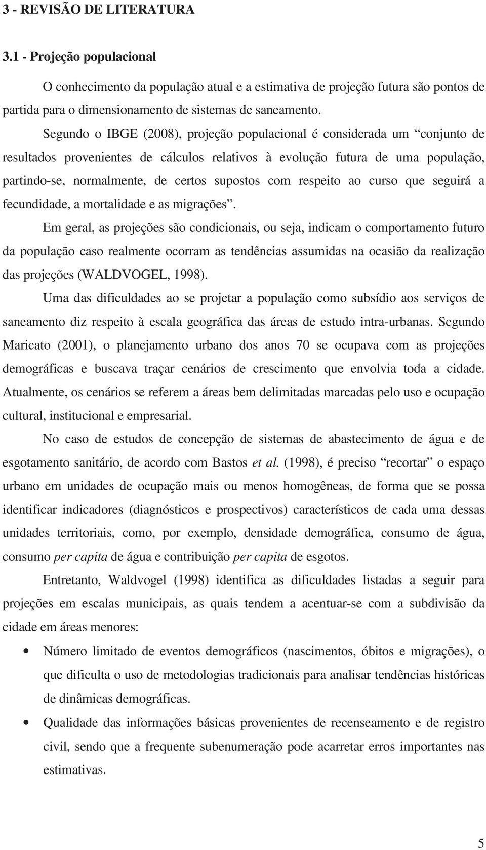 supostos com respeito ao curso que seguirá a fecundidade, a mortalidade e as migrações.