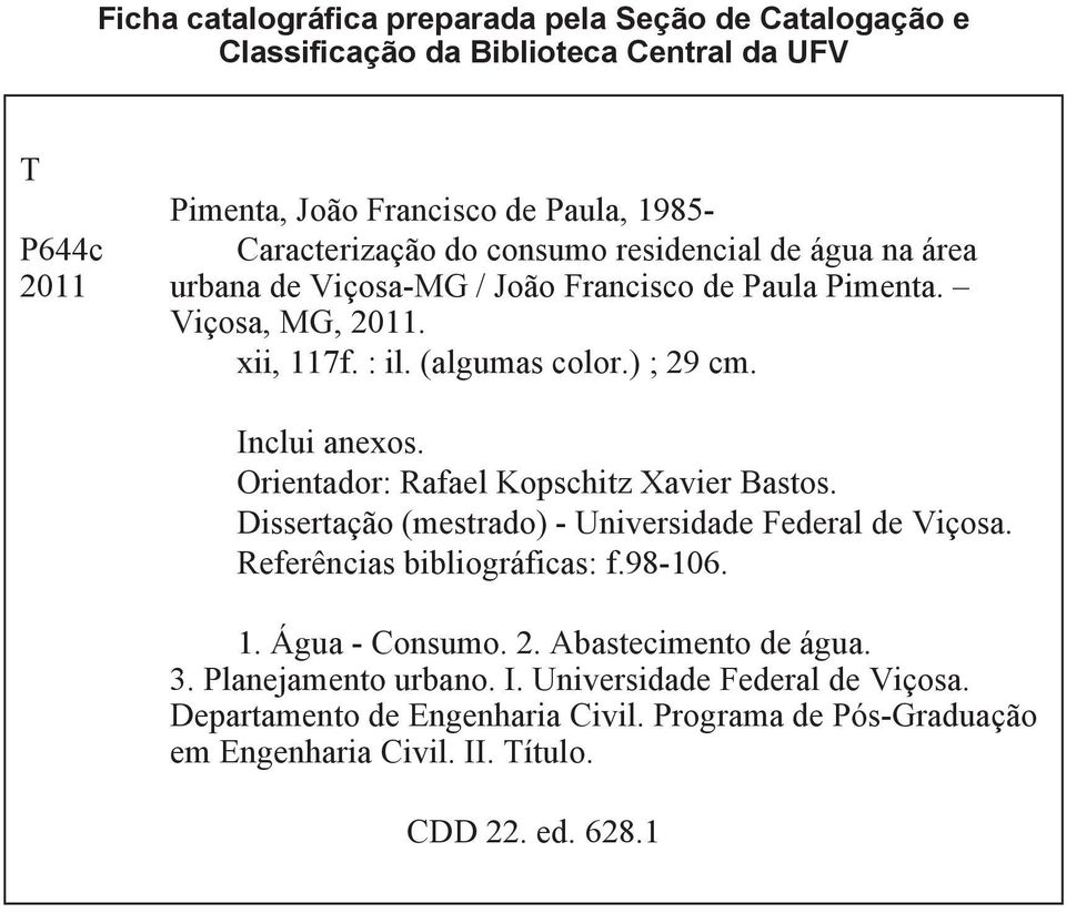 Orientador: Rafael Kopschitz Xavier Bastos. Dissertação (mestrado) - Universidade Federal de Viçosa. Referências bibliográficas: f.98-106. 1. Água - Consumo. 2.