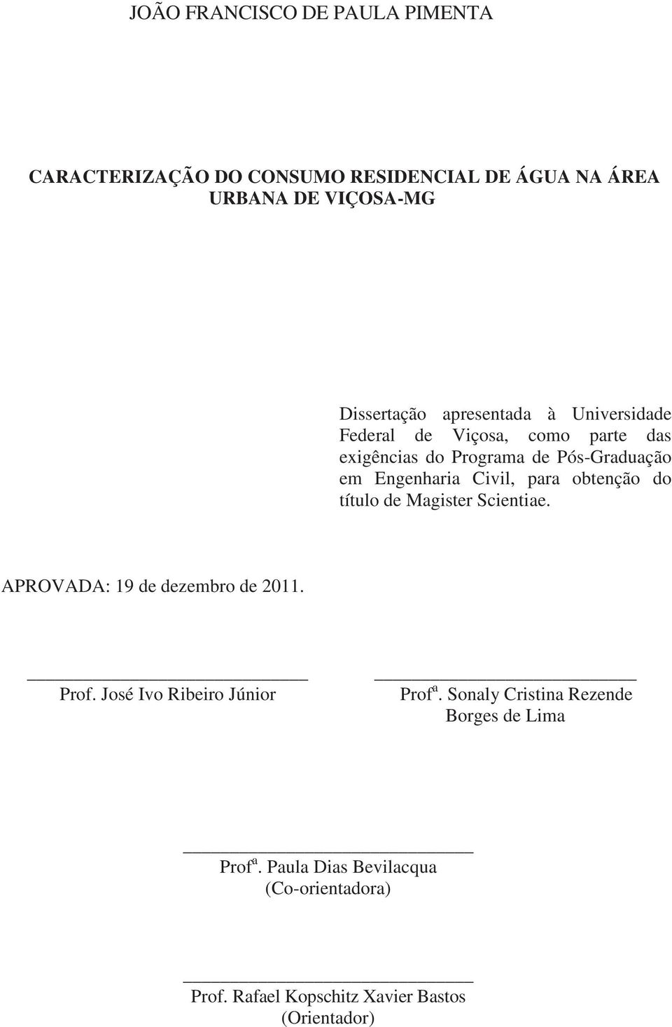 para obtenção do título de Magister Scientiae. APROVADA: 19 de dezembro de 2011. Prof. José Ivo Ribeiro Júnior Prof a.
