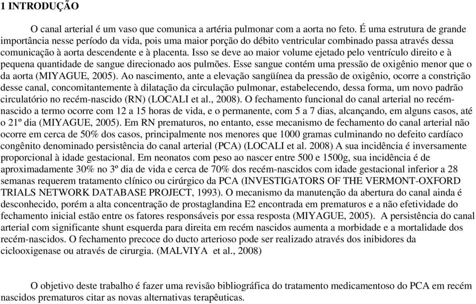 Isso se deve ao maior volume ejetado pelo ventrículo direito e à pequena quantidade de sangue direcionado aos pulmões. Esse sangue contém uma pressão de oxigênio menor que o da aorta (MIYAGUE, 2005).