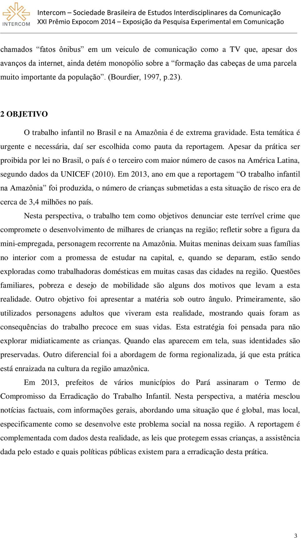 Apesar da prática ser proibida por lei no Brasil, o país é o terceiro com maior número de casos na América Latina, segundo dados da UNICEF (2010).