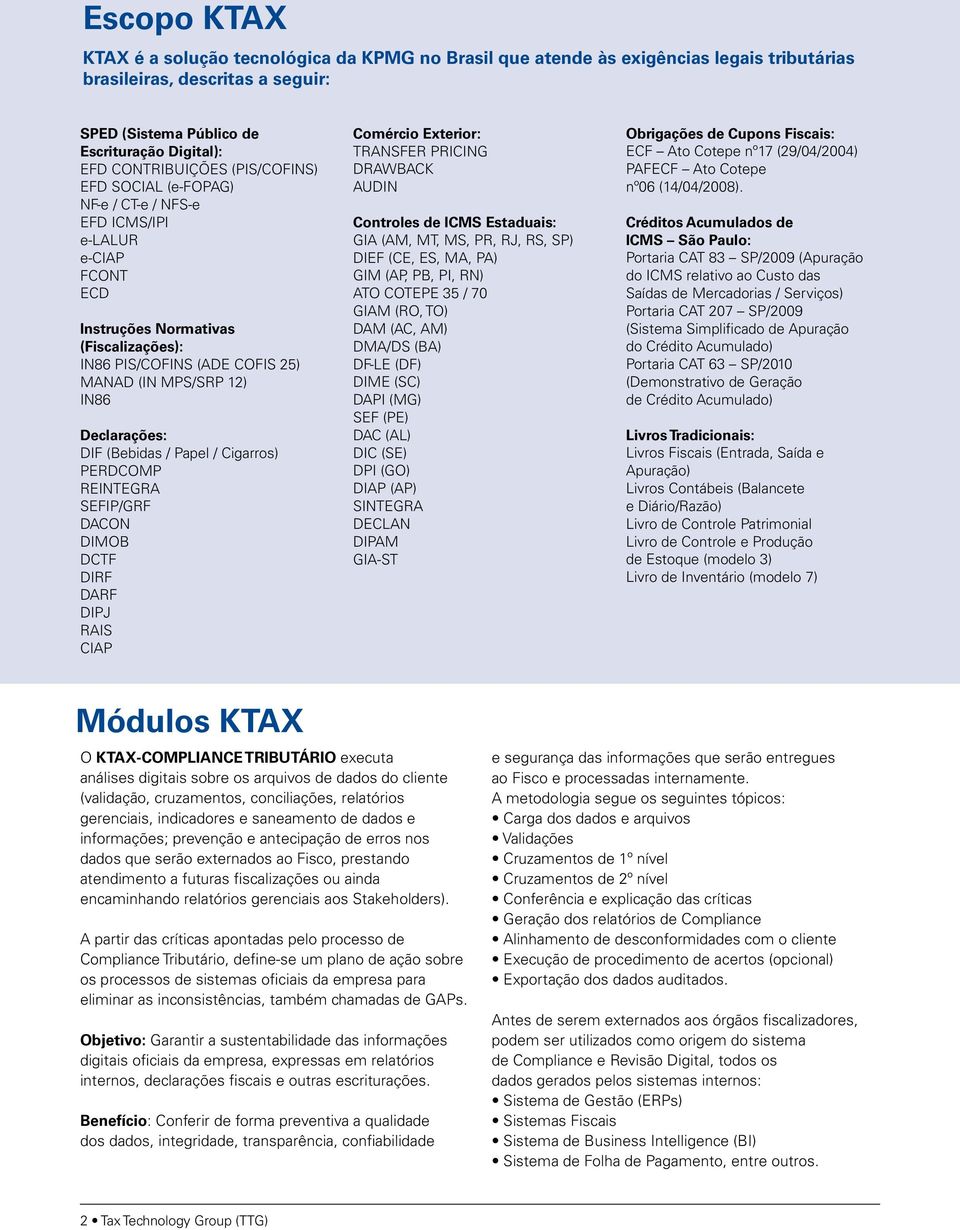 IN86 Declarações: DIF (Bebidas / Papel / Cigarros) PERDCOMP REINTEGRA SEFIP/GRF DACON DIMOB DCTF DIRF DARF DIPJ RAIS CIAP Comércio Exterior: TRANSFER PRICING DRAWBACK AUDIN Controles de ICMS