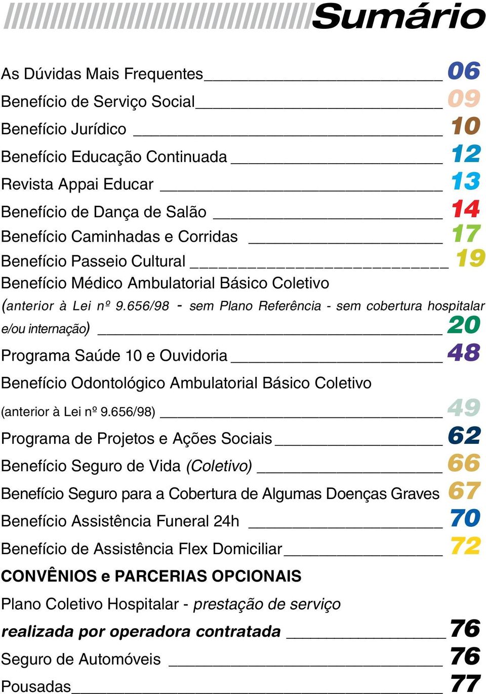 656/98 - sem Plano Referência - sem cobertura hospitalar e/ou internação) 20 Programa Saúde 10 e Ouvidoria 48 Benefício Odontológico Ambulatorial Básico Coletivo (anterior à Lei nº 9.