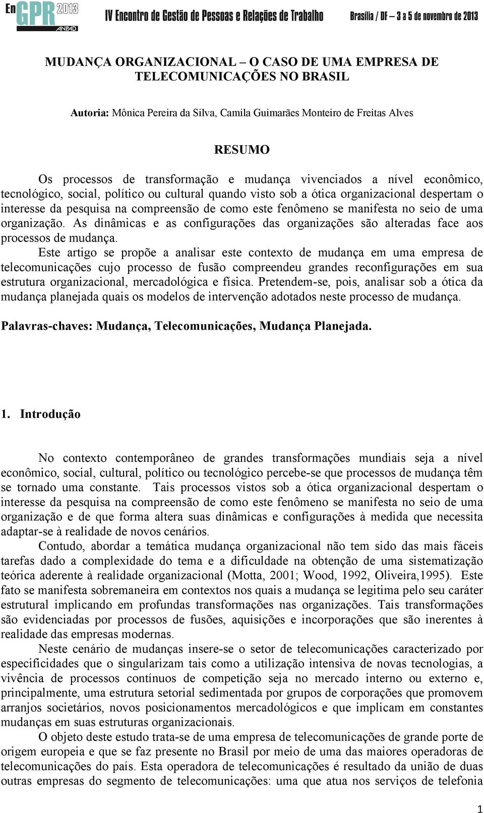 seio de uma organização. As dinâmicas e as configurações das organizações são alteradas face aos processos de mudança.