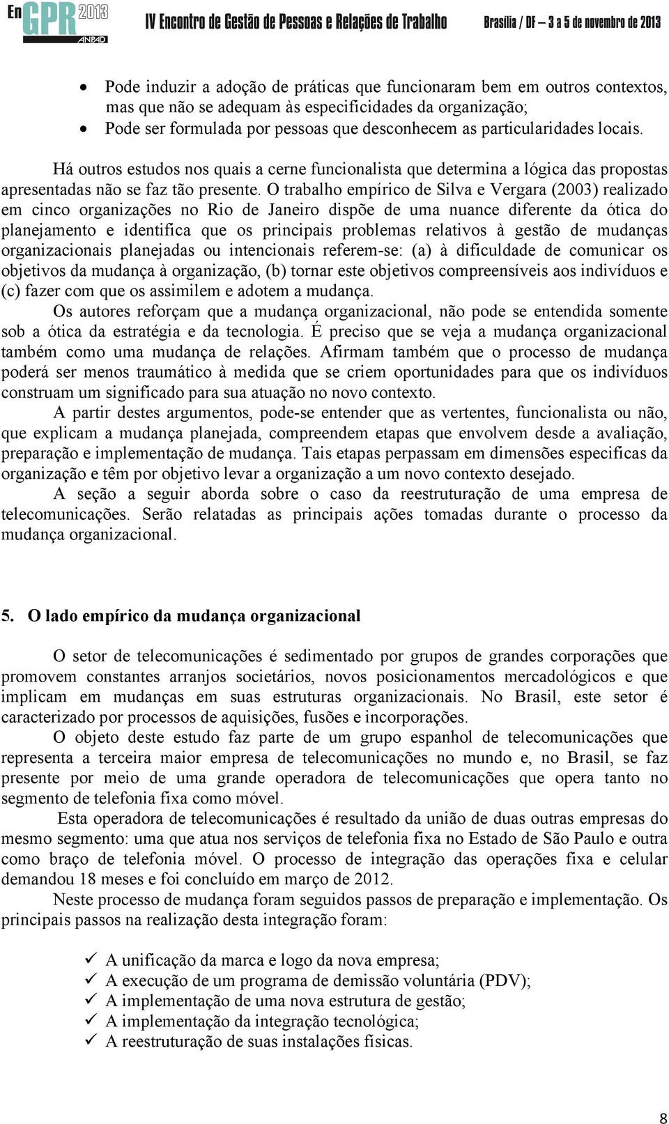 O trabalho empírico de Silva e Vergara (2003) realizado em cinco organizações no Rio de Janeiro dispõe de uma nuance diferente da ótica do planejamento e identifica que os principais problemas