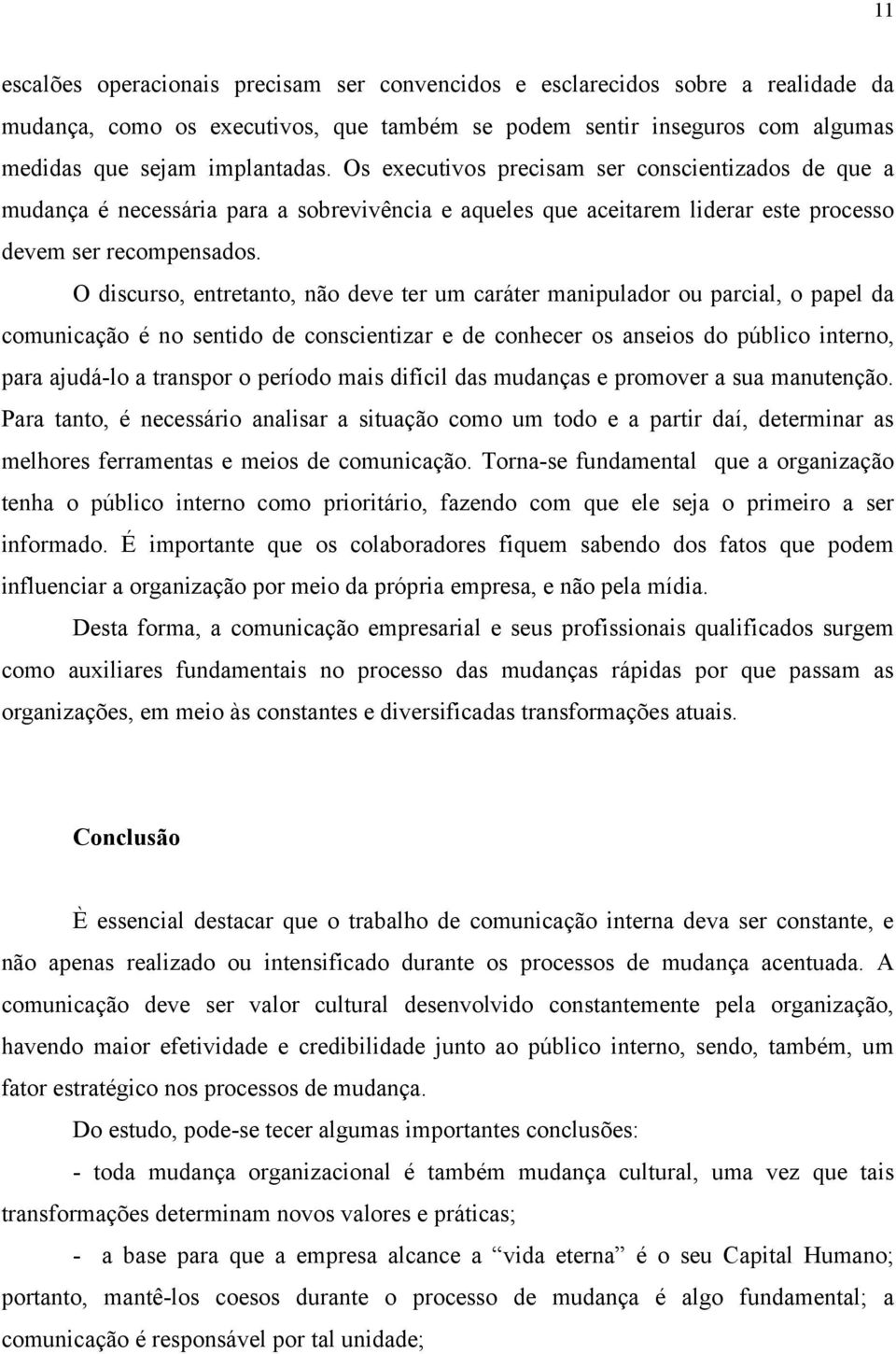 O discurso, entretanto, não deve ter um caráter manipulador ou parcial, o papel da comunicação é no sentido de conscientizar e de conhecer os anseios do público interno, para ajudá-lo a transpor o