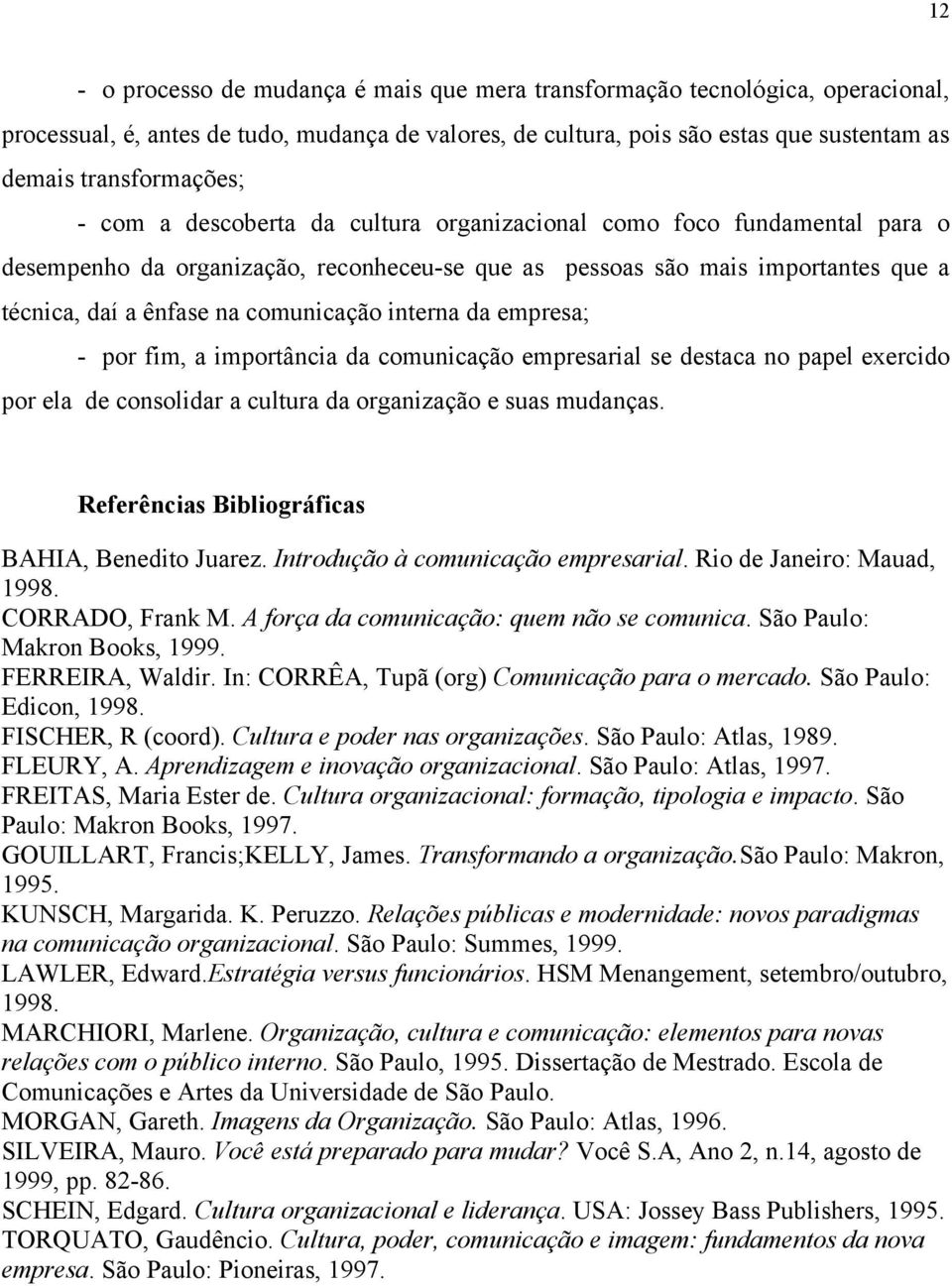 interna da empresa; - por fim, a importância da comunicação empresarial se destaca no papel exercido por ela de consolidar a cultura da organização e suas mudanças.