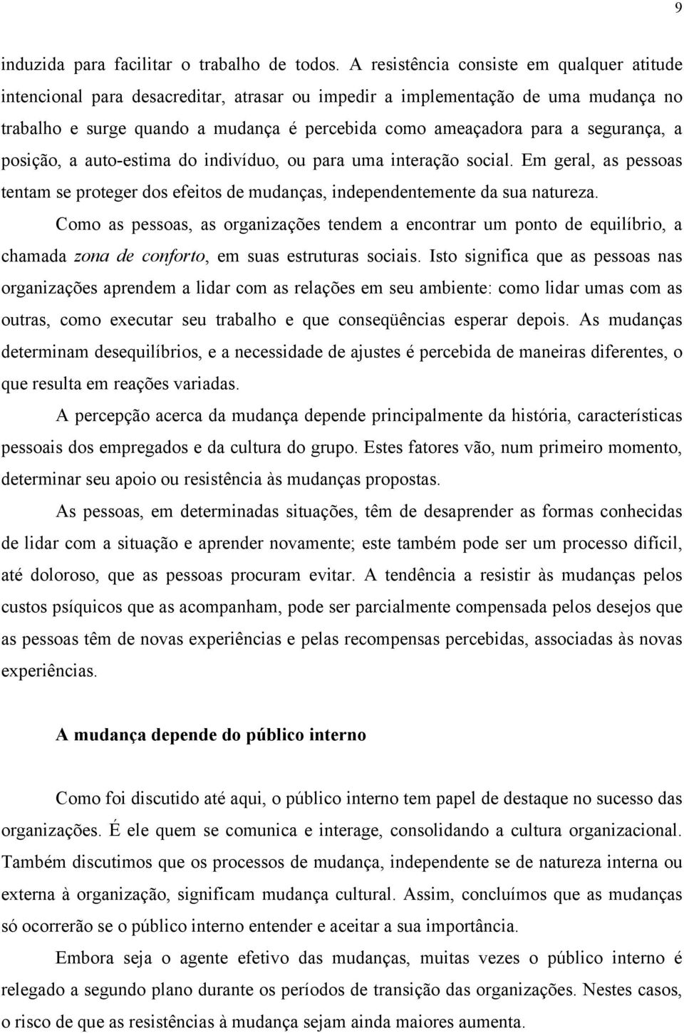 segurança, a posição, a auto-estima do indivíduo, ou para uma interação social. Em geral, as pessoas tentam se proteger dos efeitos de mudanças, independentemente da sua natureza.