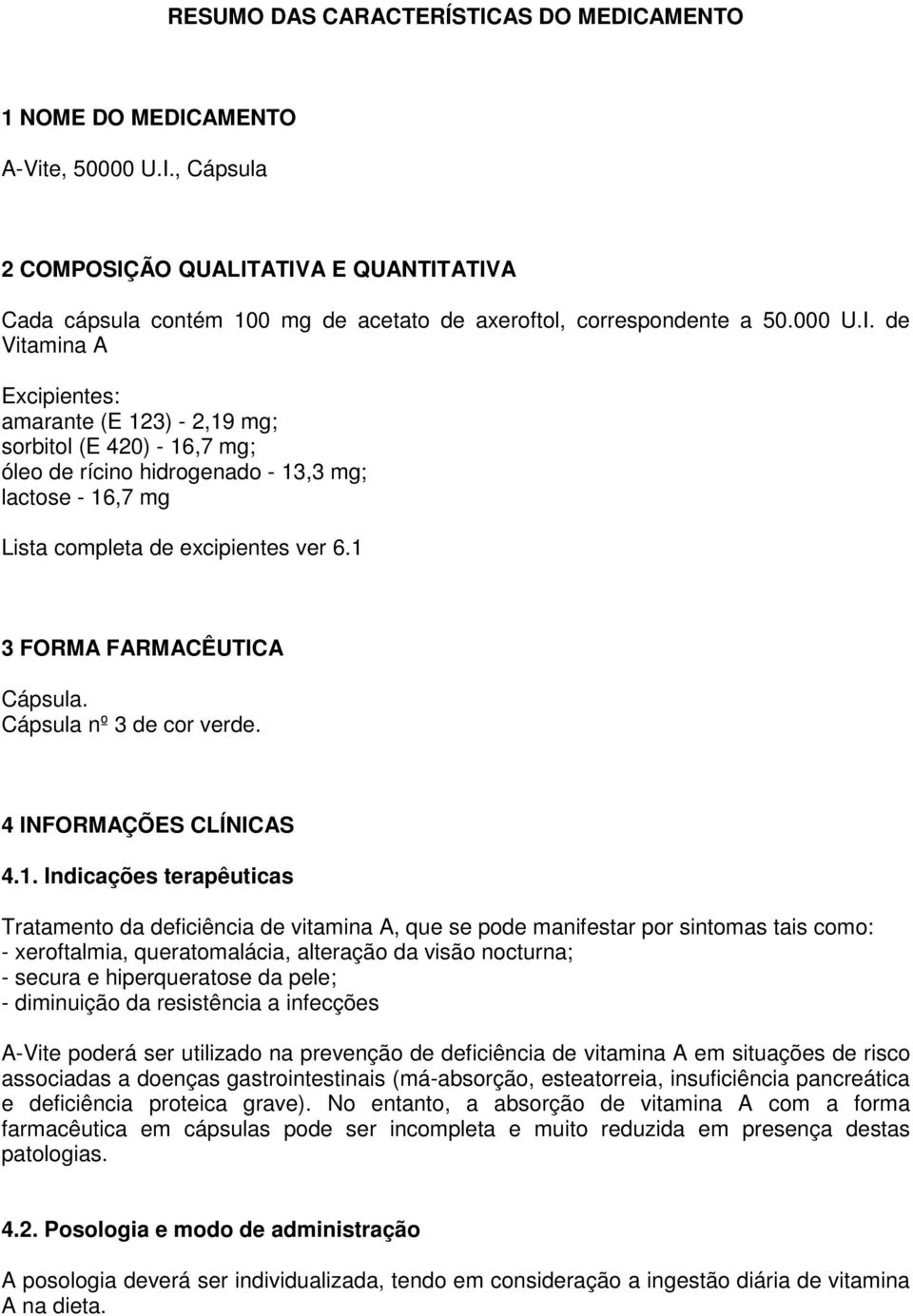 1 3 FORMA FARMACÊUTICA Cápsula. Cápsula nº 3 de cor verde. 4 INFORMAÇÕES CLÍNICAS 4.1. Indicações terapêuticas Tratamento da deficiência de vitamina A, que se pode manifestar por sintomas tais como: