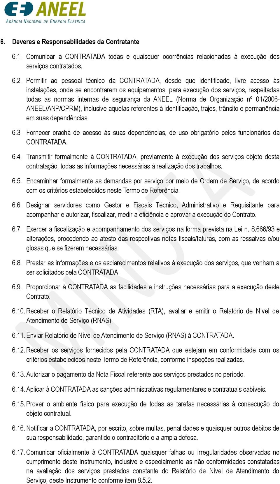 de segurança da ANEEL (Norma de Organização nº 01/2006- ANEEL/ANP/CPRM), inclusive aquelas referentes à identificação, trajes, trânsito e permanência em suas dependências. 6.3.