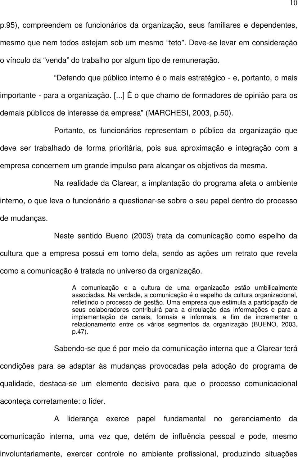 ..] É o que chamo de formadores de opinião para os demais públicos de interesse da empresa (MARCHESI, 2003, p.50).