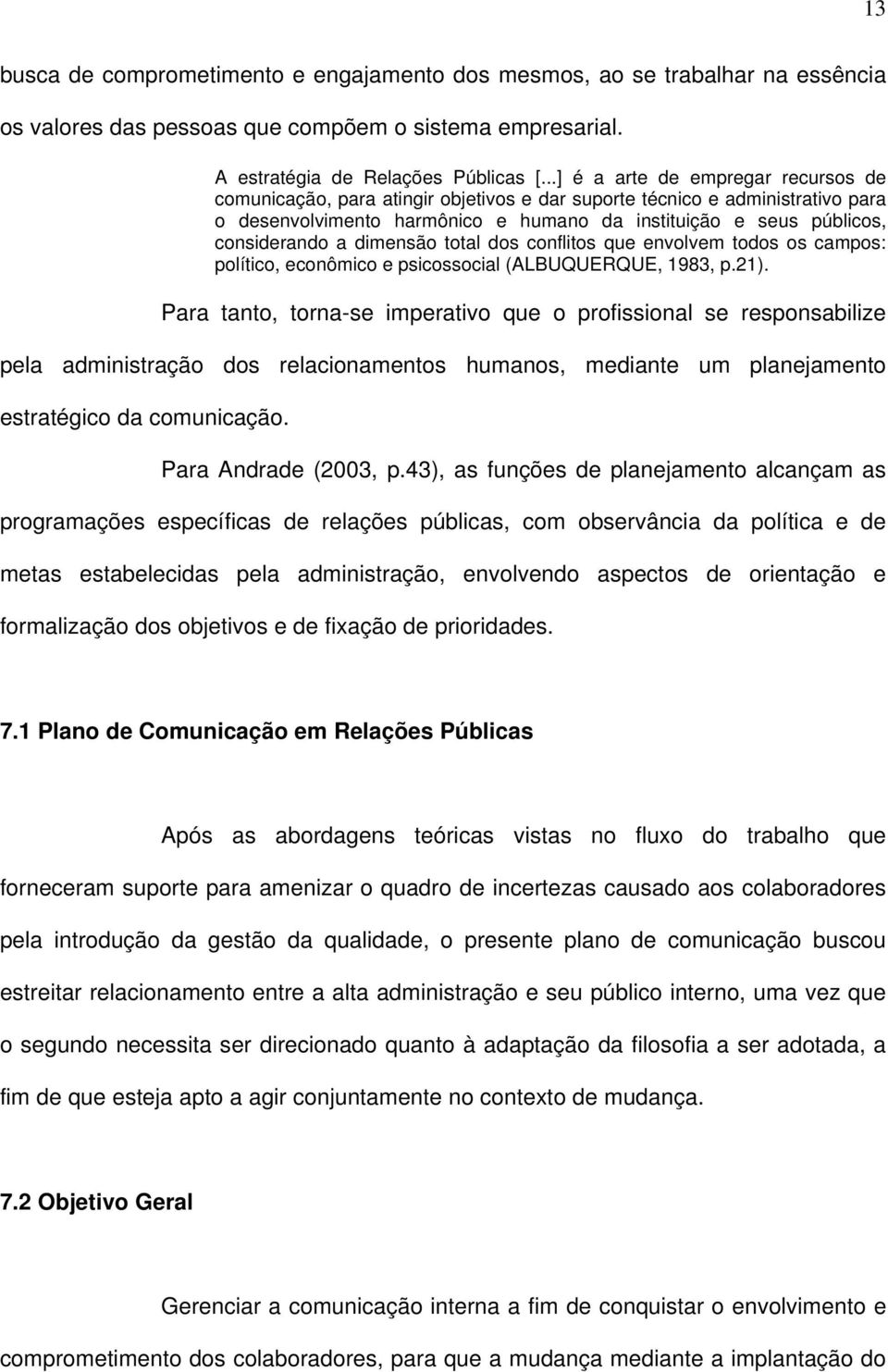 a dimensão total dos conflitos que envolvem todos os campos: político, econômico e psicossocial (ALBUQUERQUE, 1983, p.21).