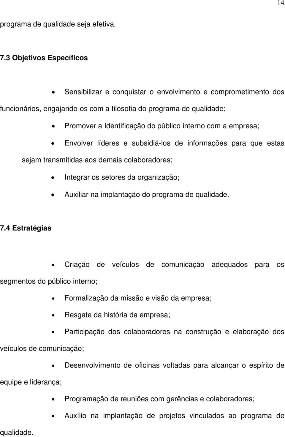 com a empresa; Envolver líderes e subsidiá-los de informações para que estas sejam transmitidas aos demais colaboradores; Integrar os setores da organização; Auxiliar na implantação do programa de