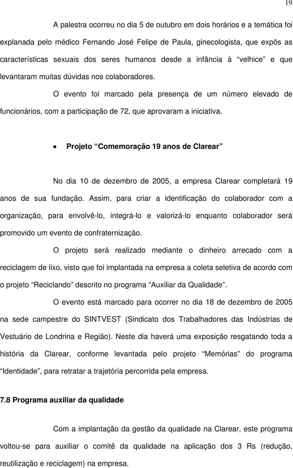 O evento foi marcado pela presença de um número elevado de funcionários, com a participação de 72, que aprovaram a iniciativa.