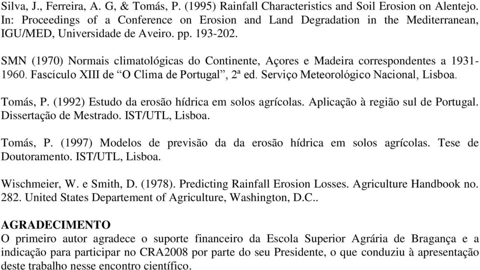 SMN (1970) Normais climatológicas do Continente, Açores e Madeira correspondentes a 1931-1960. Fascículo XIII de O Clima de Portugal, 2ª ed. Serviço Meteorológico Nacional, Lisboa. Tomás, P.