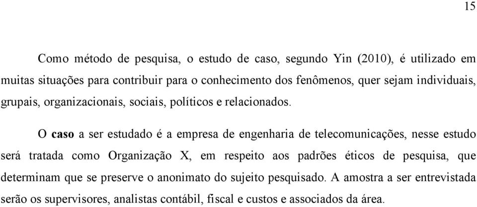 O caso a ser estudado é a empresa de engenharia de telecomunicações, nesse estudo será tratada como Organização X, em respeito aos padrões