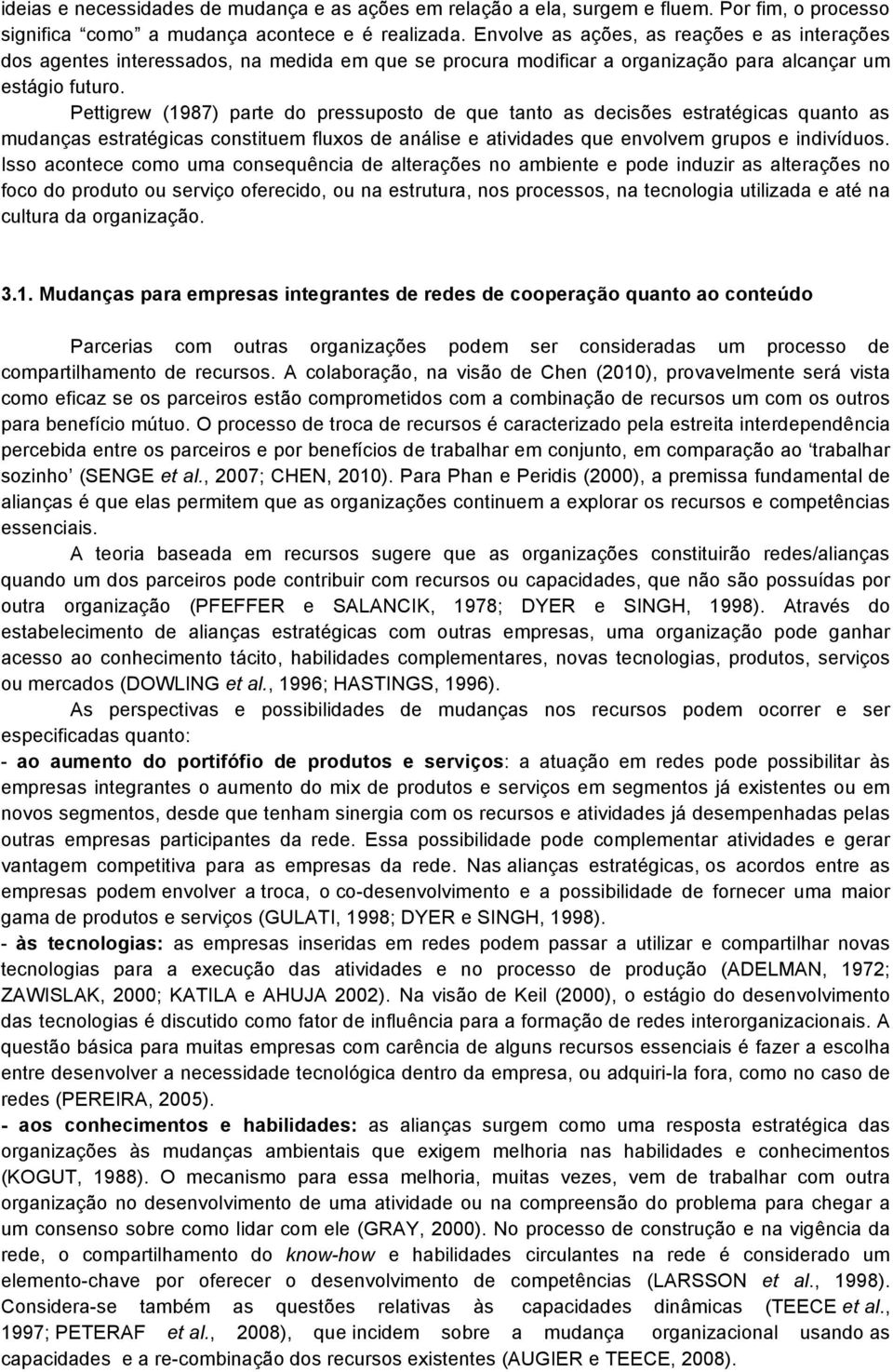 Pettigrew (1987) parte do pressuposto de que tanto as decisões estratégicas quanto as mudanças estratégicas constituem fluxos de análise e atividades que envolvem grupos e indivíduos.