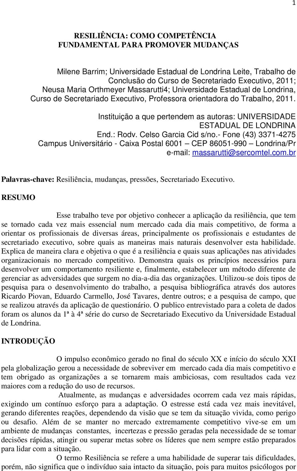 Instituição a que pertendem as autoras: UNIVERSIDADE ESTADUAL DE LONDRINA End.: Rodv. Celso Garcia Cid s/no.