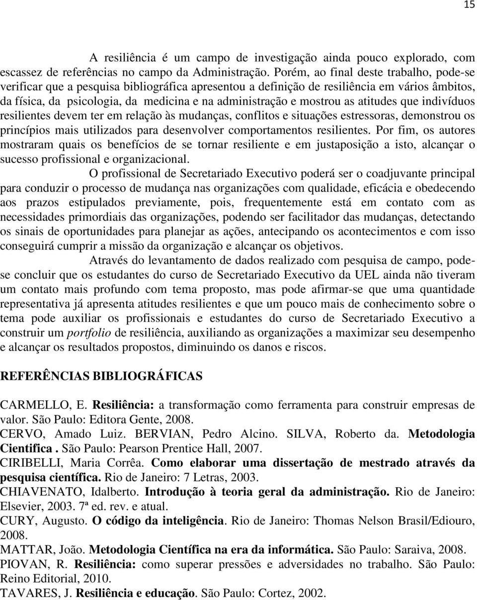 mostrou as atitudes que indivíduos resilientes devem ter em relação às mudanças, conflitos e situações estressoras, demonstrou os princípios mais utilizados para desenvolver comportamentos