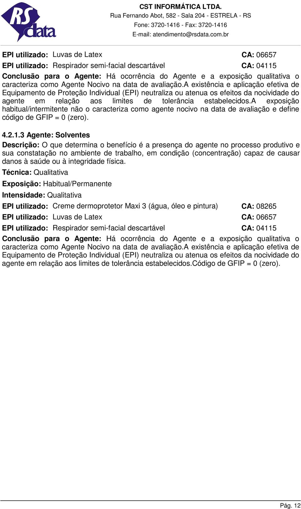 a existência e aplicação efetiva de Equipamento de Proteção Individual (EPI) neutraliza ou atenua os efeitos da nocividade do agente em relação aos limites de tolerância estabelecidos.