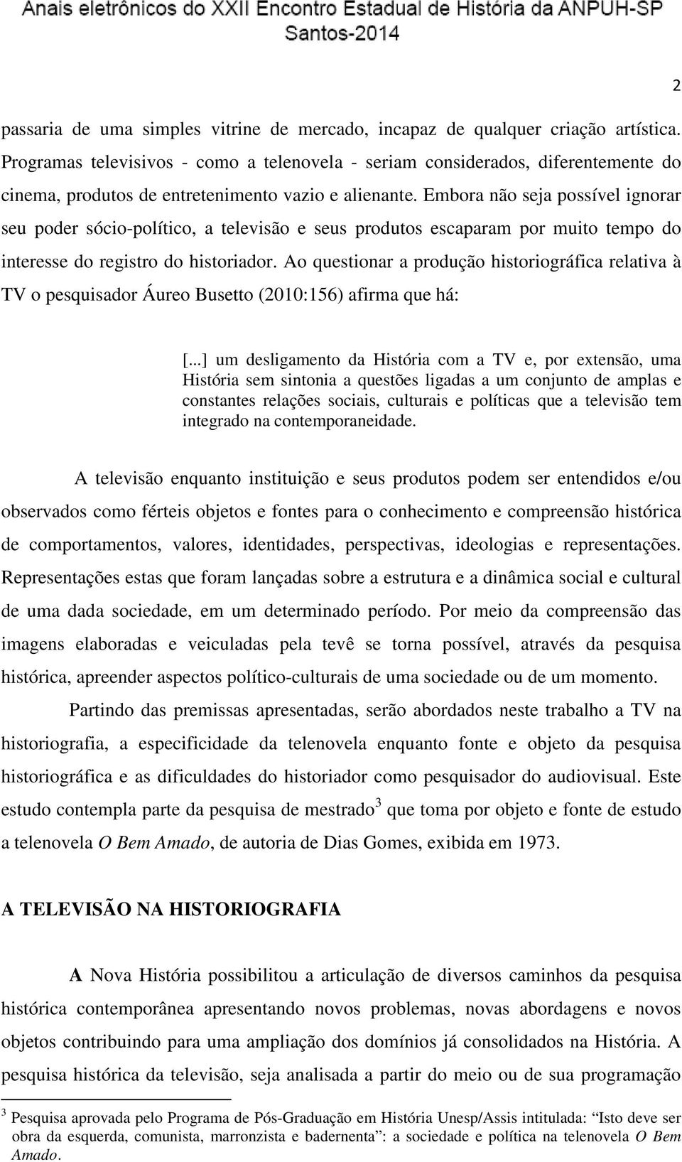 Embora não seja possível ignorar seu poder sócio-político, a televisão e seus produtos escaparam por muito tempo do interesse do registro do historiador.