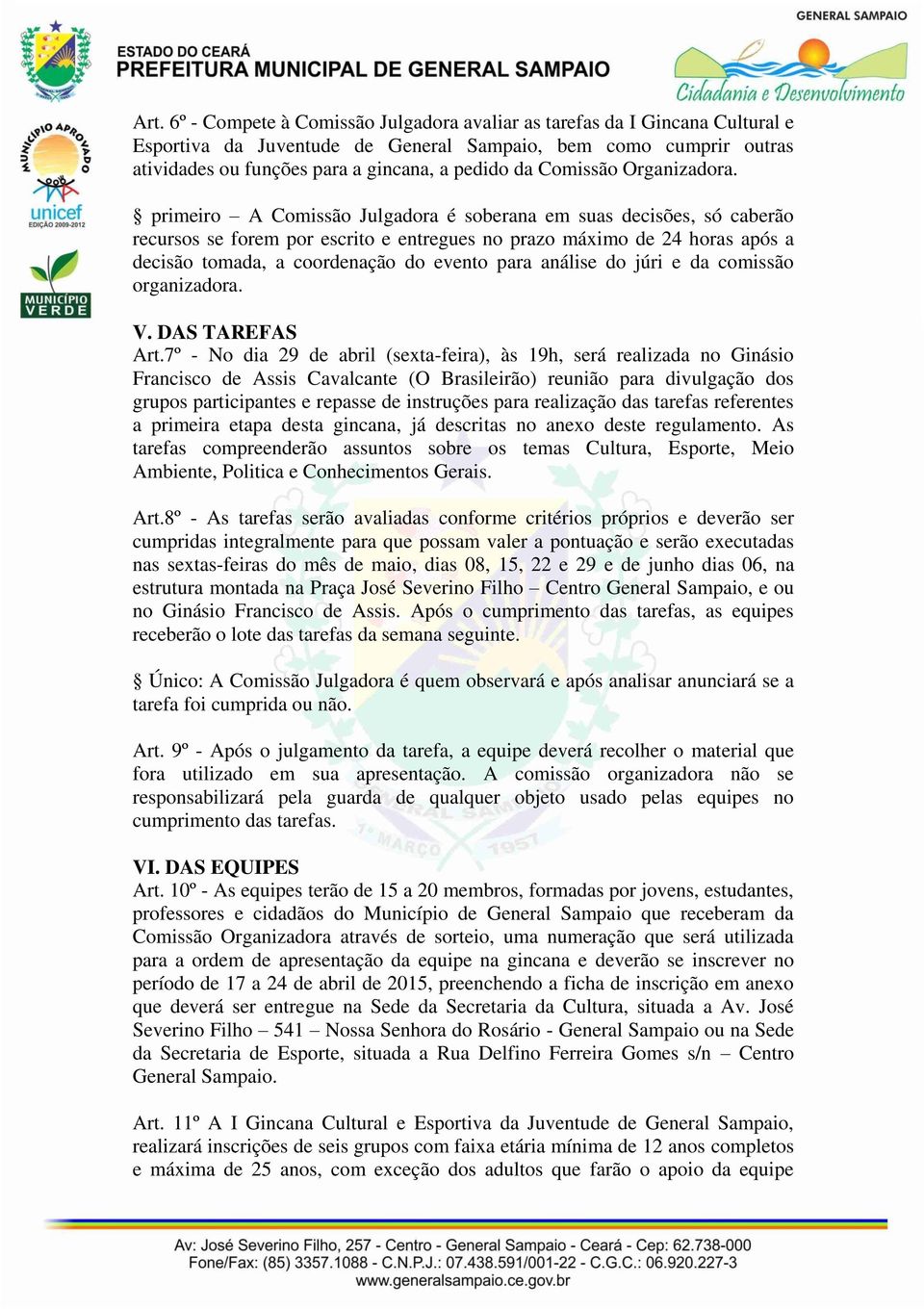 primeiro A Comissão Julgadora é soberana em suas decisões, só caberão recursos se forem por escrito e entregues no prazo máximo de 24 horas após a decisão tomada, a coordenação do evento para análise