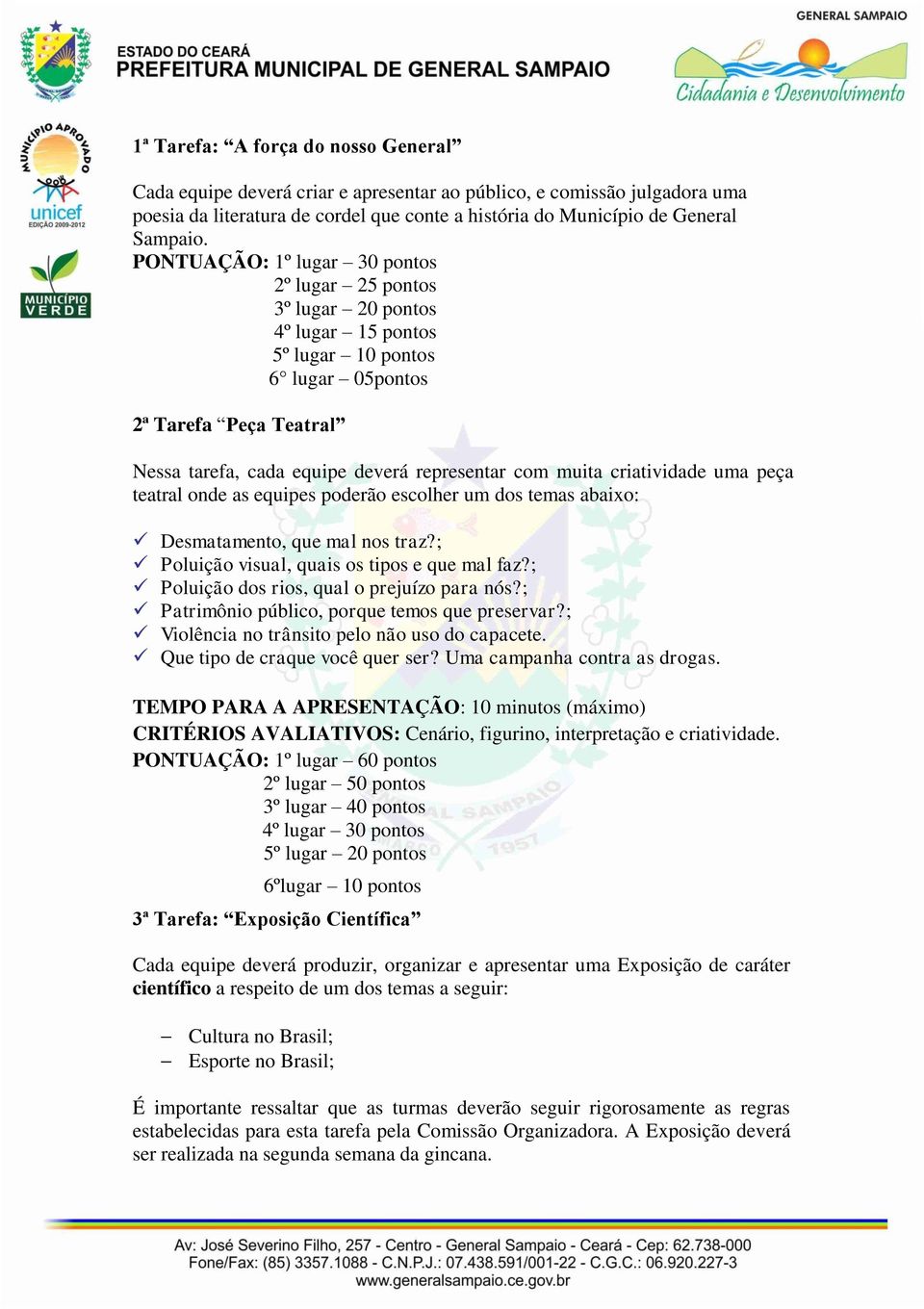 muita criatividade uma peça teatral onde as equipes poderão escolher um dos temas abaixo: Desmatamento, que mal nos traz?; Poluição visual, quais os tipos e que mal faz?