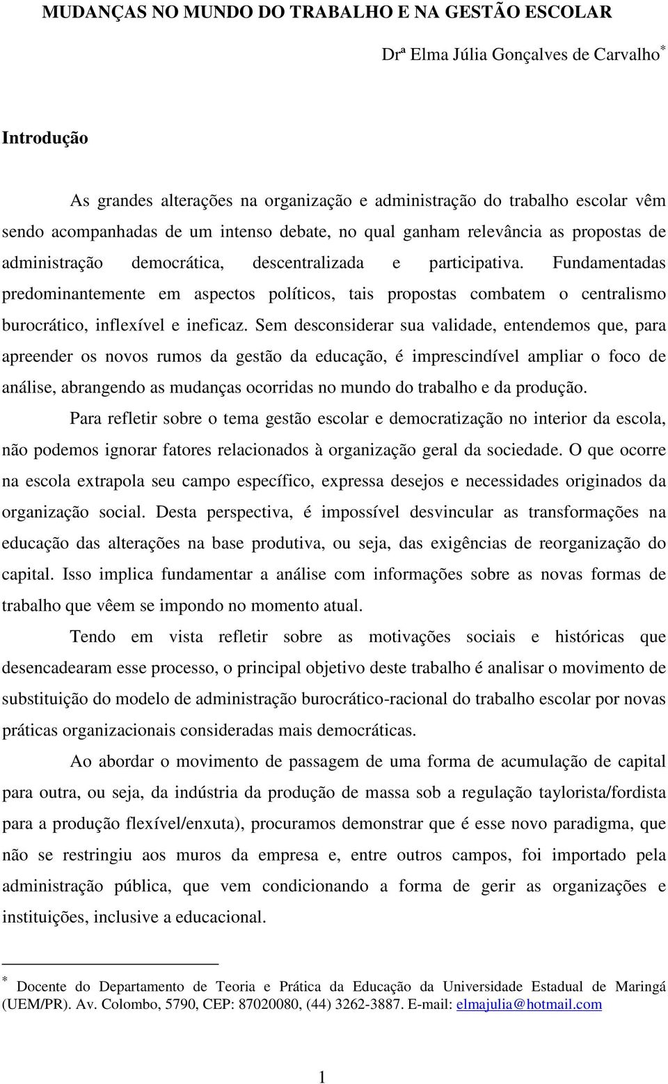 Fundamentadas predominantemente em aspectos políticos, tais propostas combatem o centralismo burocrático, inflexível e ineficaz.