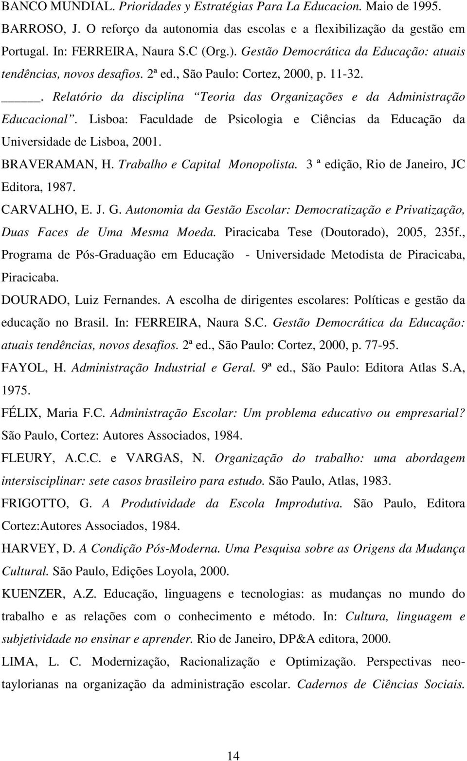 Lisboa: Faculdade de Psicologia e Ciências da Educação da Universidade de Lisboa, 2001. BRAVERAMAN, H. Trabalho e Capital Monopolista. 3 ª edição, Rio de Janeiro, JC Editora, 1987. CARVALHO, E. J. G.