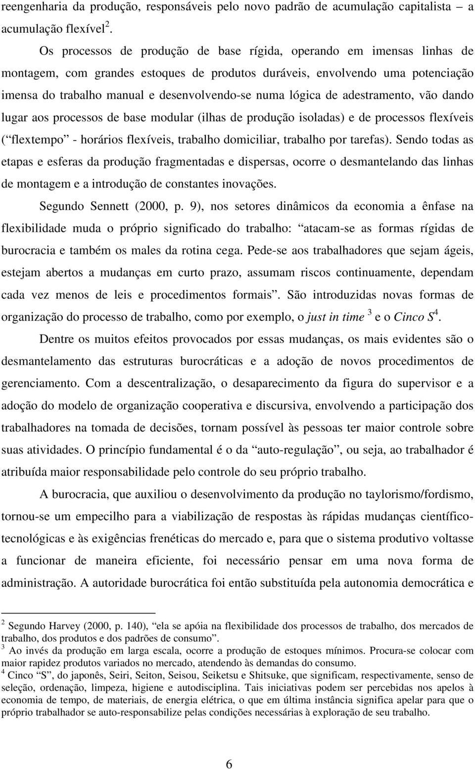 numa lógica de adestramento, vão dando lugar aos processos de base modular (ilhas de produção isoladas) e de processos flexíveis ( flextempo - horários flexíveis, trabalho domiciliar, trabalho por