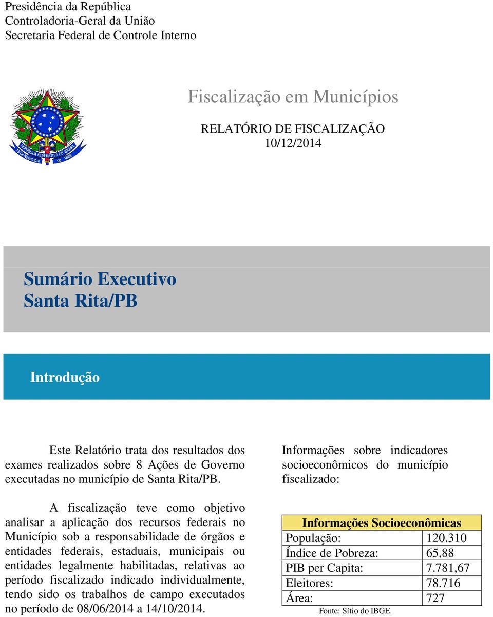 A fiscalização teve como objetivo analisar a aplicação dos recursos federais no Município sob a responsabilidade de órgãos e entidades federais, estaduais, municipais ou entidades legalmente