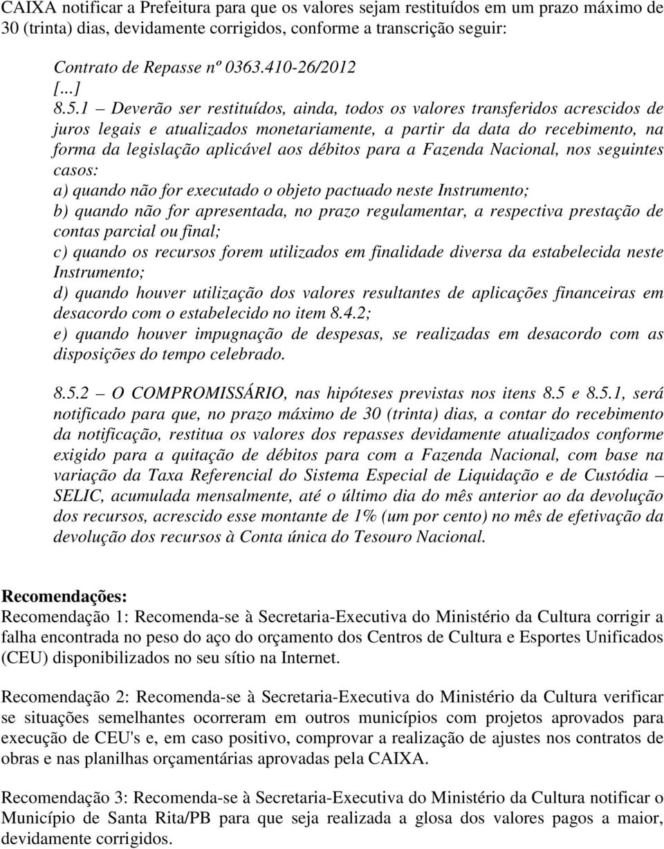 1 Deverão ser restituídos, ainda, todos os valores transferidos acrescidos de juros legais e atualizados monetariamente, a partir da data do recebimento, na forma da legislação aplicável aos débitos