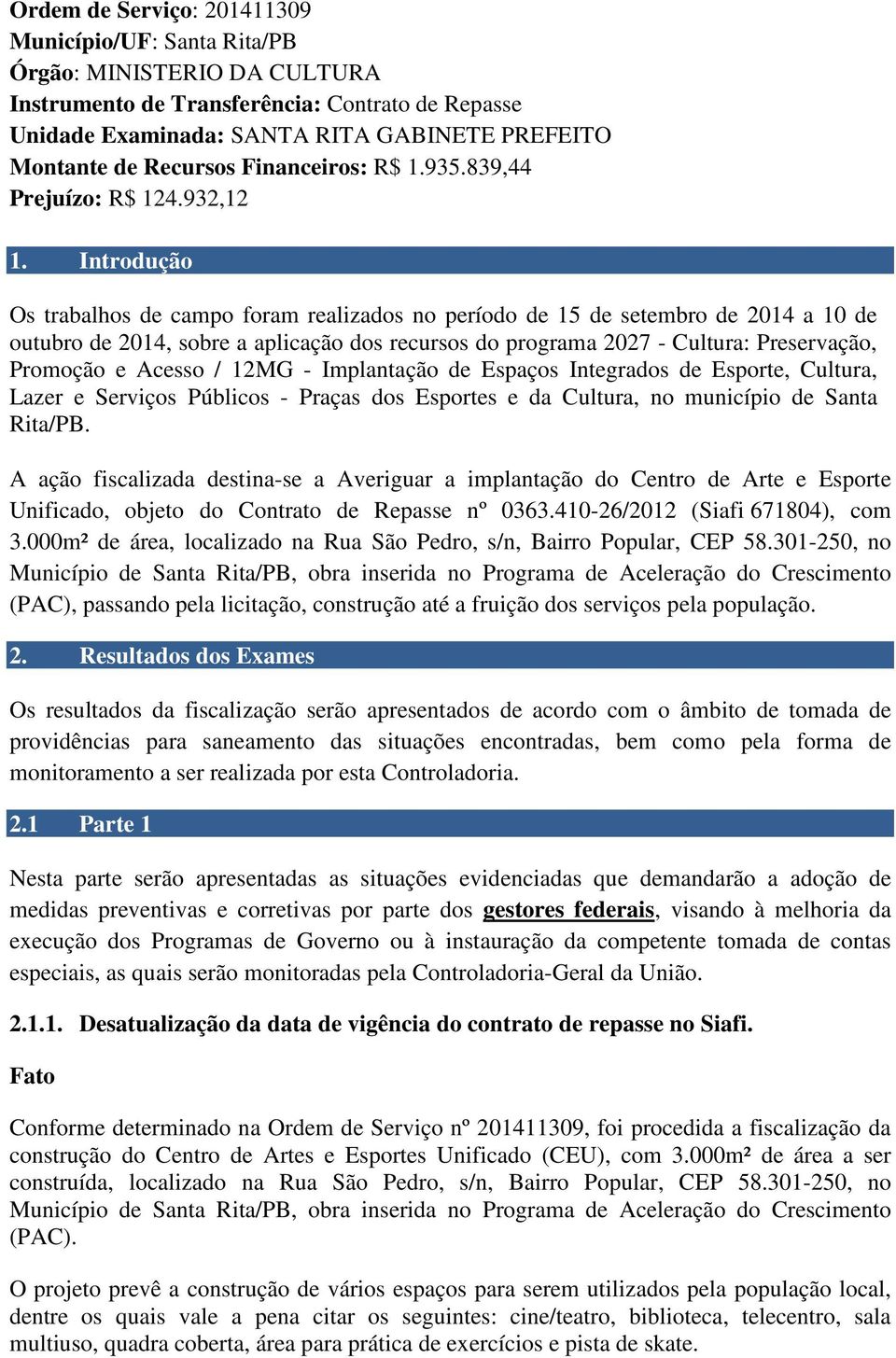 Introdução Os trabalhos de campo foram realizados no período de 15 de setembro de 2014 a 10 de outubro de 2014, sobre a aplicação dos recursos do programa 2027 - Cultura: Preservação, Promoção e