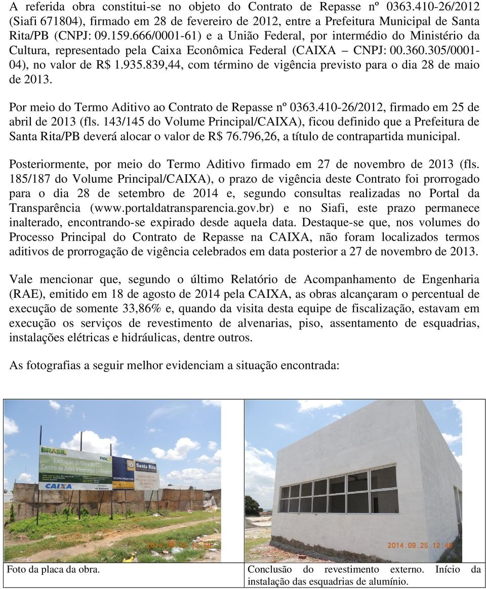 839,44, com término de vigência previsto para o dia 28 de maio de 2013. Por meio do Termo Aditivo ao Contrato de Repasse nº 0363.410-26/2012, firmado em 25 de abril de 2013 (fls.