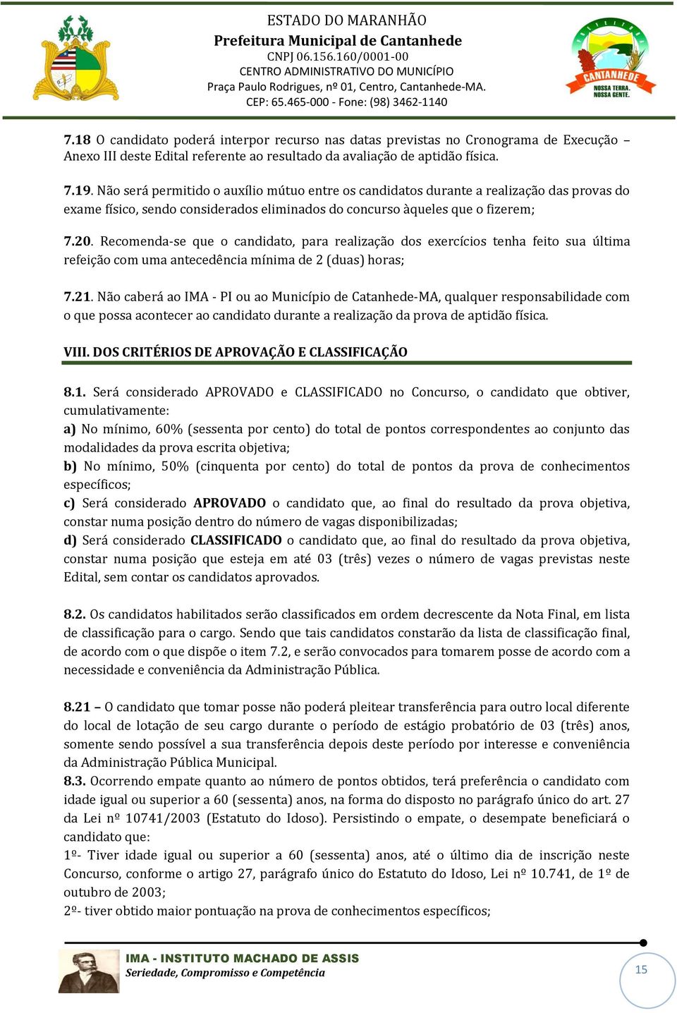 Recomenda-se que o candidato, para realização dos exercícios tenha feito sua última refeição com uma antecedência mínima de 2 (duas) horas; 7.21.