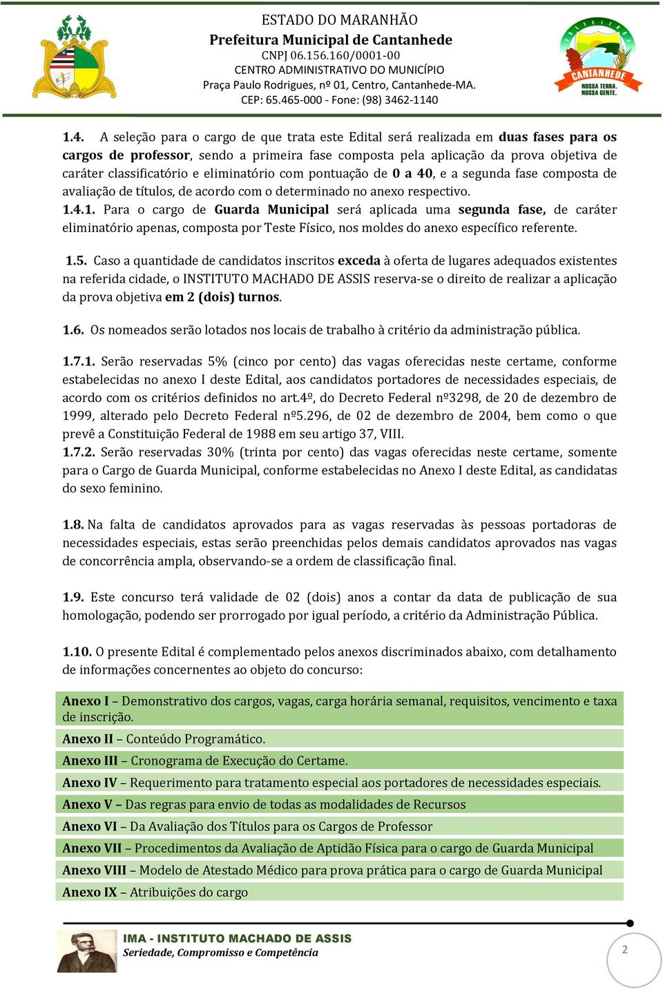 4.1. Para o cargo de Guarda Municipal será aplicada uma segunda fase, de caráter eliminatório apenas, composta por Teste Físico, nos moldes do anexo específico referente. 1.5.