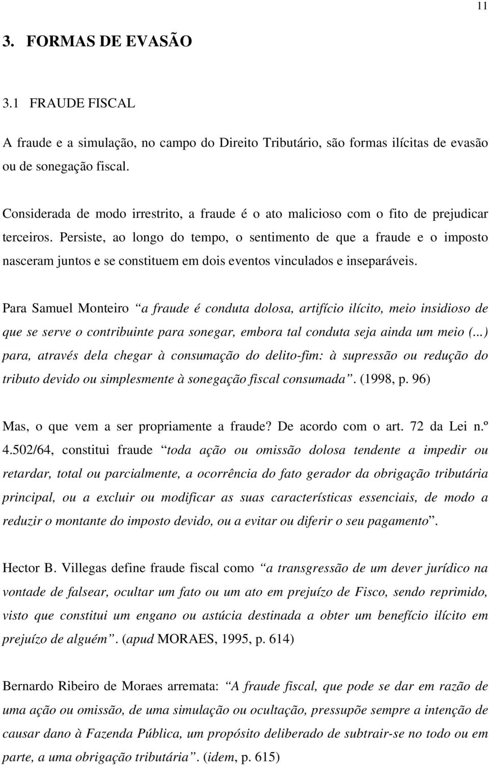 Persiste, ao longo do tempo, o sentimento de que a fraude e o imposto nasceram juntos e se constituem em dois eventos vinculados e inseparáveis.