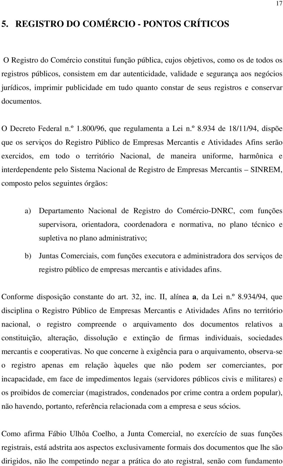 934 de 18/11/94, dispõe que os serviços do Registro Público de Empresas Mercantis e Atividades Afins serão exercidos, em todo o território Nacional, de maneira uniforme, harmônica e interdependente