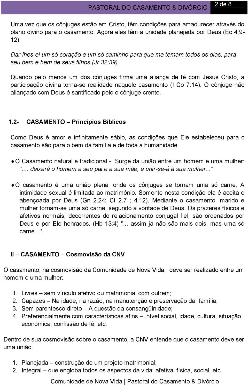 Quando pelo menos um dos cônjuges firma uma aliança de fé com Jesus Cristo, a participação divina torna-se realidade naquele casamento (I Co 7:14).