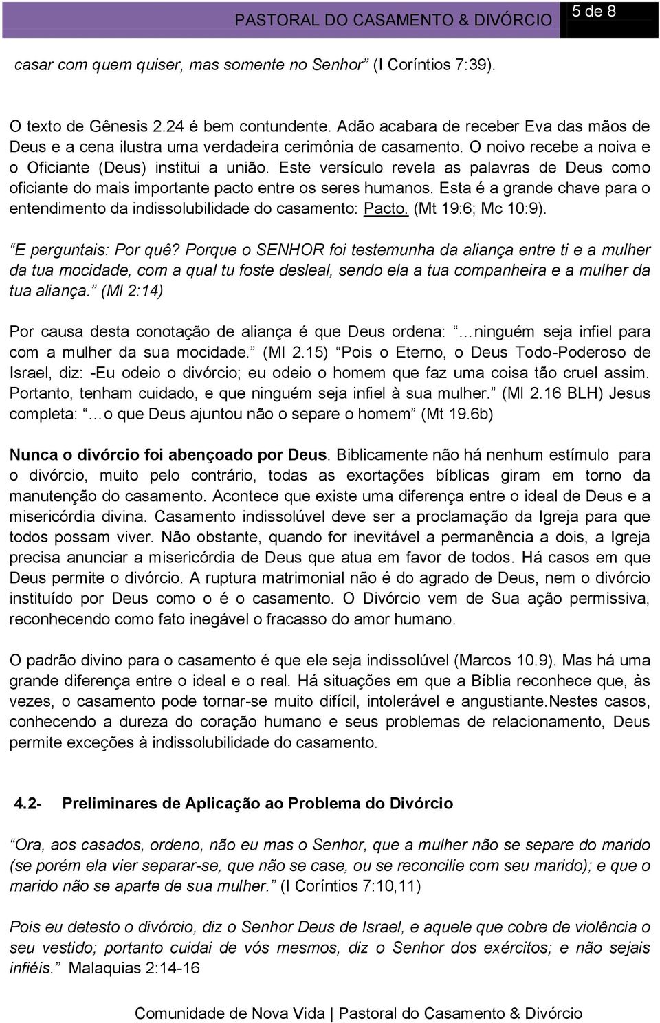 Este versículo revela as palavras de Deus como oficiante do mais importante pacto entre os seres humanos. Esta é a grande chave para o entendimento da indissolubilidade do casamento: Pacto.