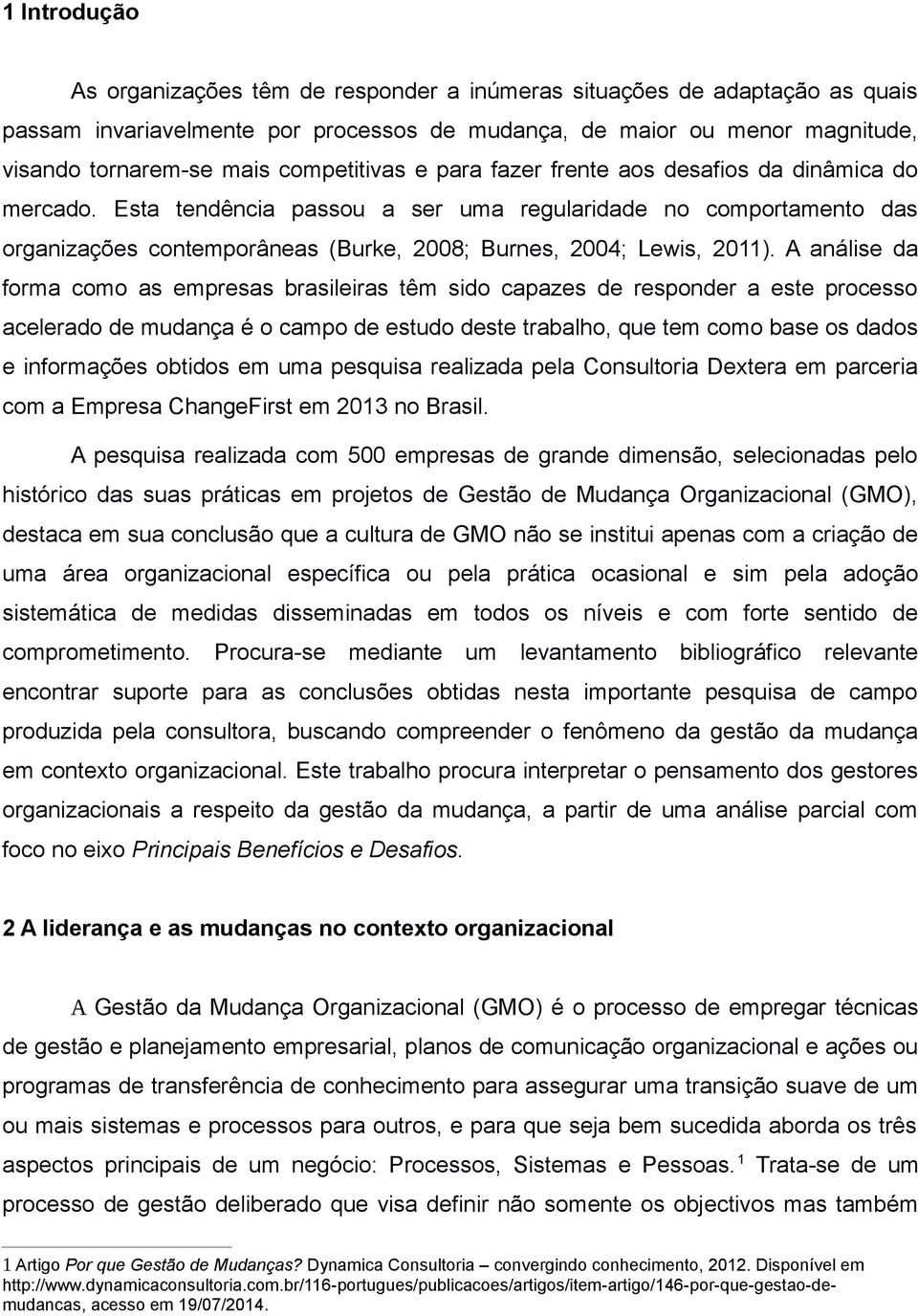 Esta tendência passou a ser uma regularidade no comportamento das organizações contemporâneas (Burke, 2008; Burnes, 2004; Lewis, 2011).