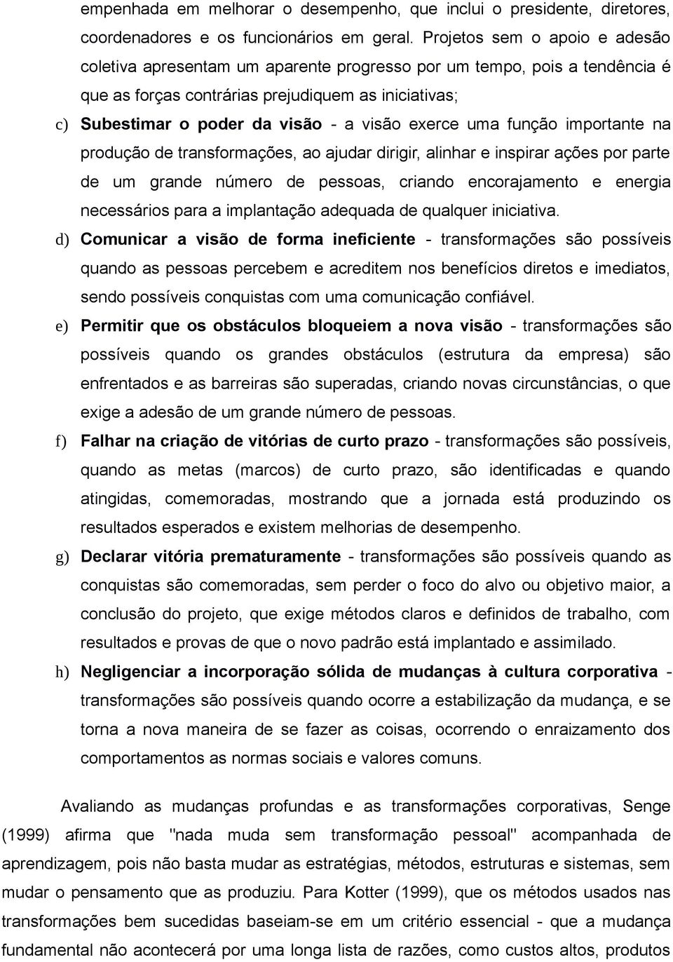 exerce uma função importante na produção de transformações, ao ajudar dirigir, alinhar e inspirar ações por parte de um grande número de pessoas, criando encorajamento e energia necessários para a